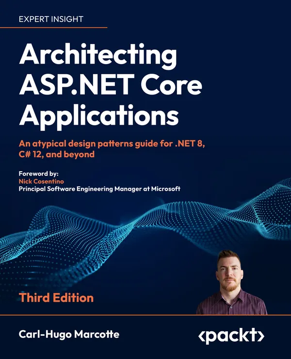 Architecting ASP.NET Core Applications : An atypical design patterns guide for .NET 8, C# 12, and beyond