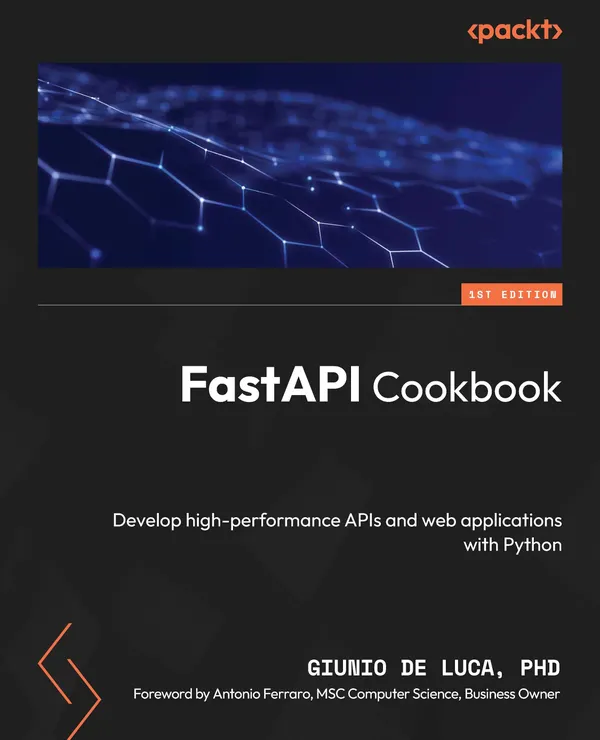 FastAPI Cookbook : Develop high-performance APIs and web applications with Python