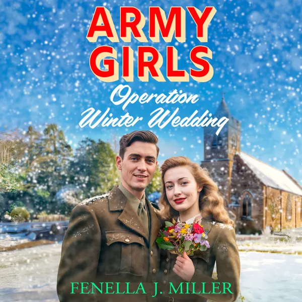 Army Girls: Operation Winter Wedding - A BRAND NEW heartbreaking, emotional, Christmas wartime saga series from Fenella J Miller for 2024 (Unabridged)