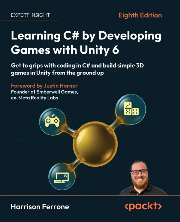 Learning C# by Developing Games with Unity 6 : Get to grips with coding in C# and build simple 3D games in Unity from the ground up