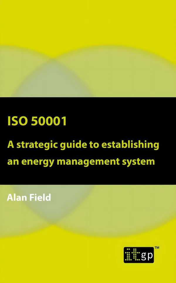 ISO 50001 : A strategic guide to establishing an energy management system