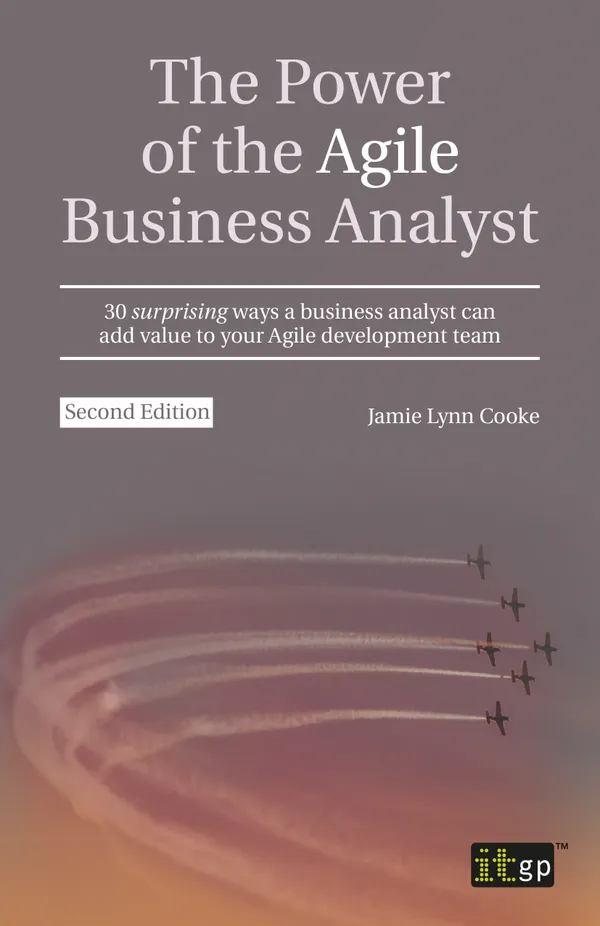 The Power of the Agile Business Analyst : 30 surprising ways a business analyst can add value to your Agile development team