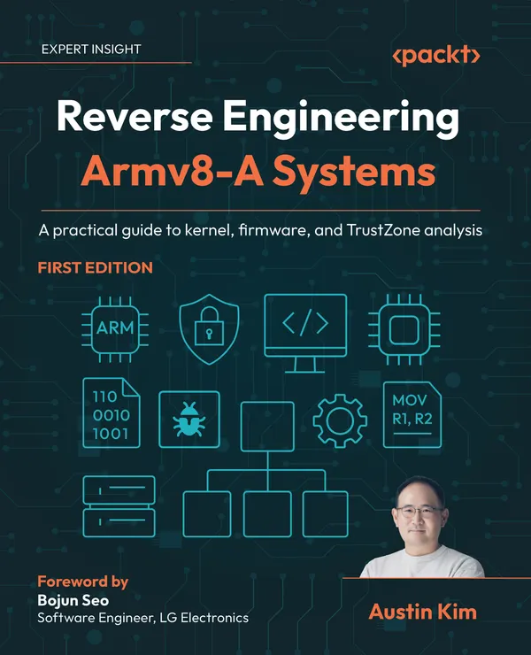 Reverse Engineering Armv8-A Systems : A practical guide to kernel, firmware, and TrustZone analysis