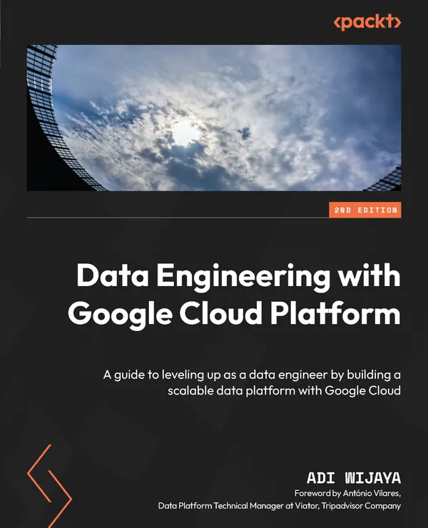 Data Engineering with Google Cloud Platform : A guide to leveling up as a data engineer by building a scalable data platform with Google Cloud