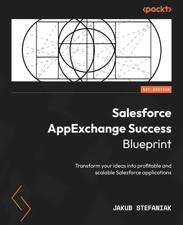 Salesforce AppExchange Success Blueprint : Transform your ideas into profitable and scalable Salesforce applications