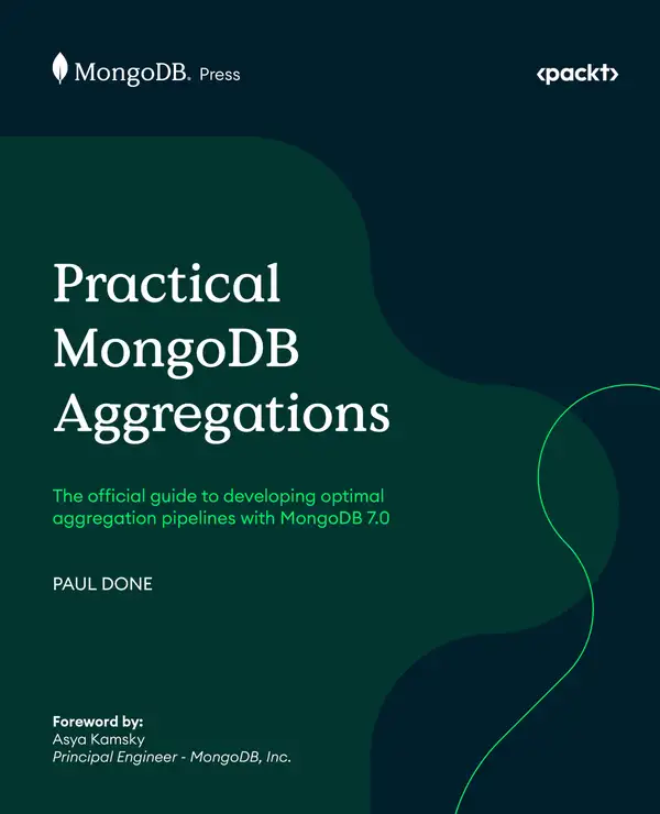Practical MongoDB Aggregations : The official guide to developing optimal aggregation pipelines with MongoDB 7.0