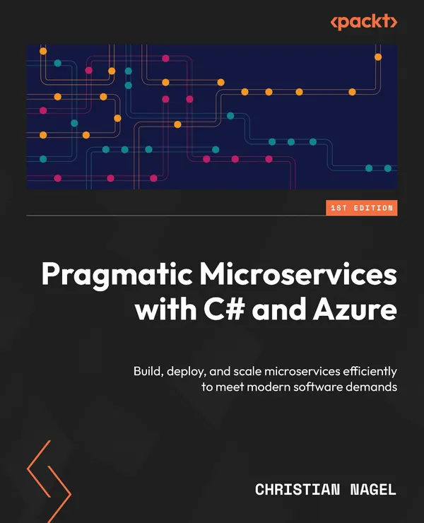 Pragmatic Microservices with C# and Azure : Build, deploy, and scale microservices efficiently to meet modern software demands