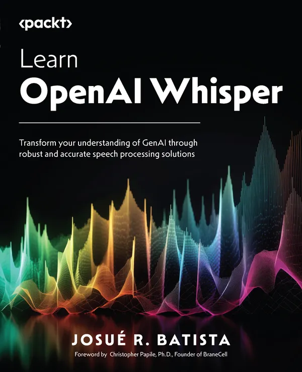Learn OpenAI Whisper : Transform your understanding of GenAI through robust and accurate speech processing solutions