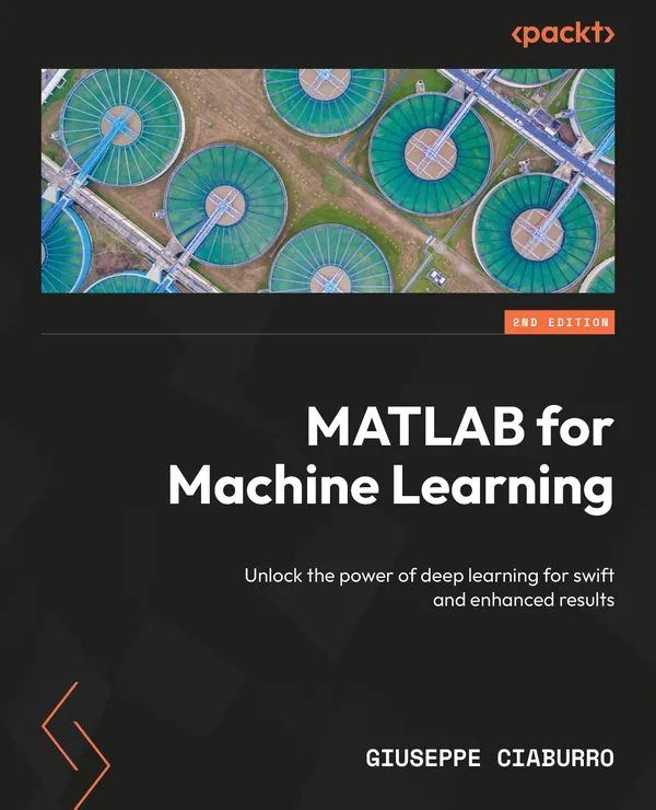MATLAB for Machine Learning : Unlock the power of deep learning for swift and enhanced results