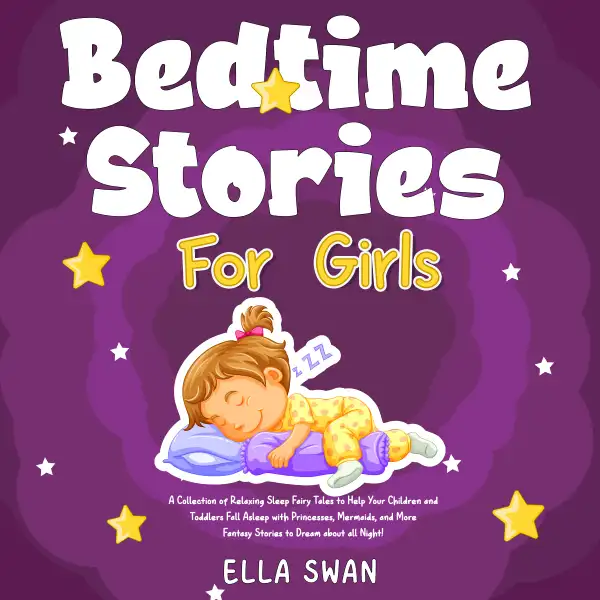 Bedtime Stories For Girls: A Collection of Relaxing Sleep Fairy Tales to Help Your Children and Toddlers Fall Asleep with Princesses, Mermaids, and More Fantasy Stories to Dream about all Night!