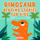 Portada de Dinosaur Bedtime Stories For Kids: Captivating Dinosaur Fairy Tales That Will Guide Your Children and Toddlers to a Night of Soothing Sleep and Sweet Dreams.