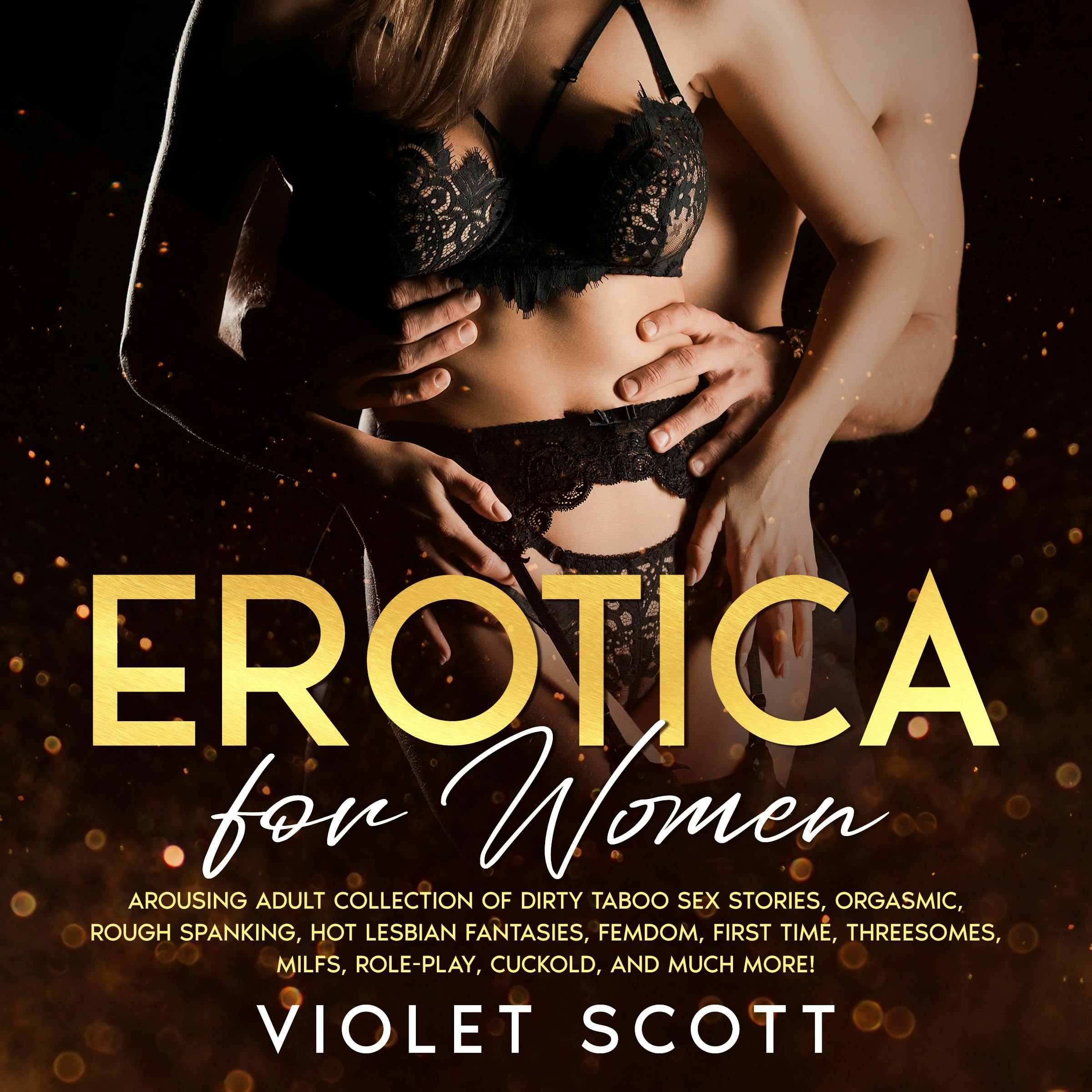 Erotica For Women: Arousing Adult Collection Of Dirty Taboo Sex Stories,  Orgasmic, Rough Spanking, Hot Lesbian Fantasies, Femdom, First Time,  Threesomes, MILFs, Role-Play, Cuckold, And Much More! | Lydbok | Violet  Scott |