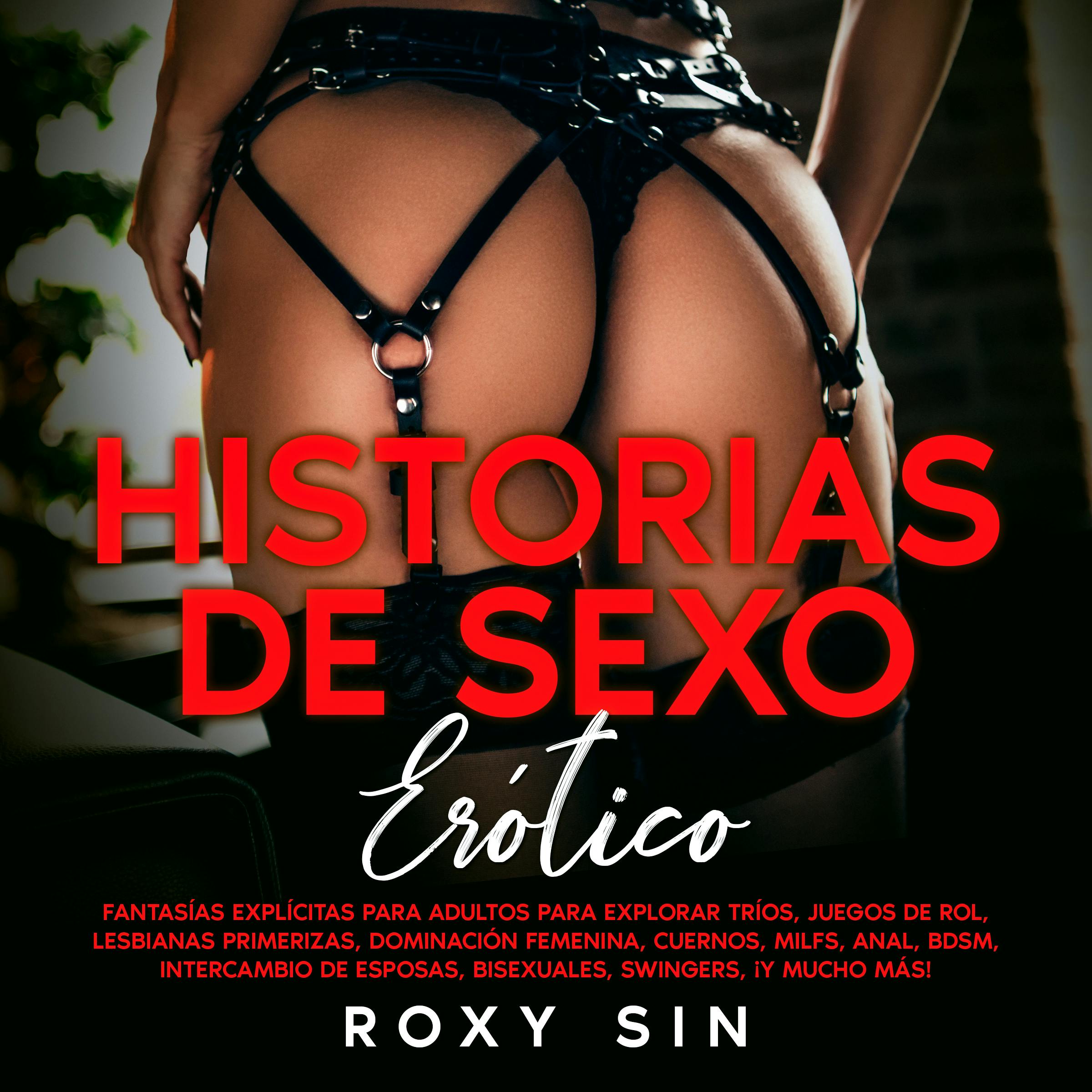 Historias De Sexo Erótico: Fantasías Explícitas Para Adultos Para Explorar  Tríos, Juegos De Rol, Lesbianas Primerizas, Dominación Femenina, Cuernos,  MILFs, Anal, BDSM, Intercambio De Esposas, Bisexuales, Swingers, ¡y Mucho  Más! | Lydbok |