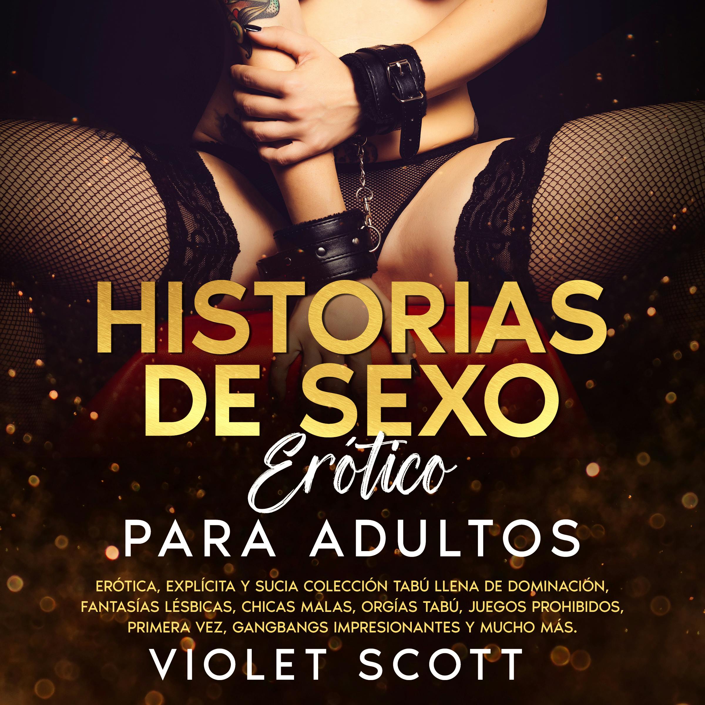 Historias De Sexo Erótico Para Adultos: Erótica, Explícita Y Sucia  Colección Tabú Llena De Dominación, Fantasías Lésbicas, Chicas Malas, Orgías  Tabú, Juegos Prohibidos, Primera Vez, Gangbangs Impresionantes Y Mucho Más.  | Livre