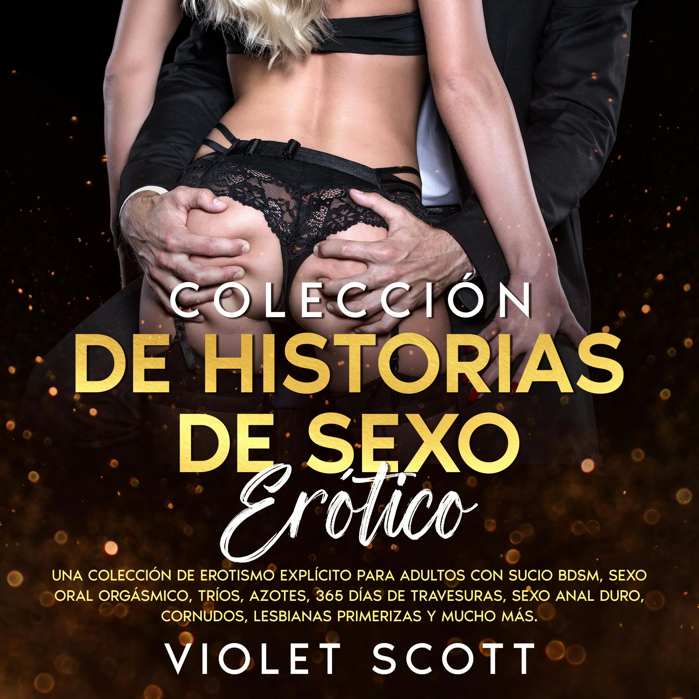 Colección De Historias De Sexo Erótico: Una Colección De Erotismo Explícito  Para Adultos Con Sucio BDSM, Sexo Oral Orgásmico, Tríos, Azotes, 365 Días  De Travesuras, Sexo Anal Duro, Cornudos, Lesbianas Primerizas Y