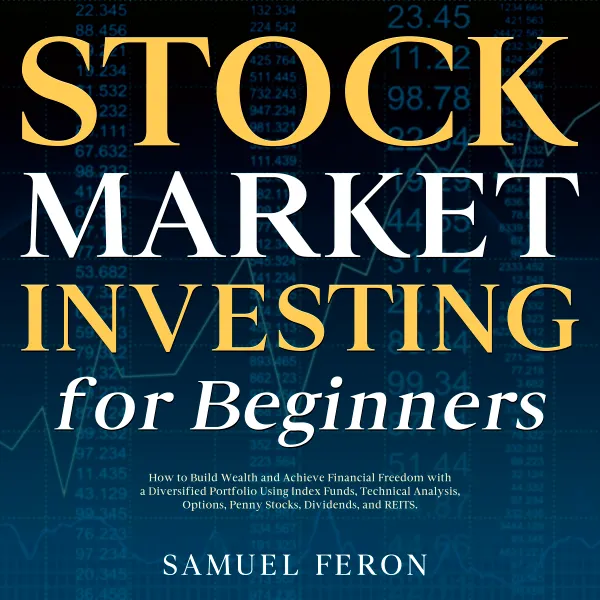 Stock Market Investing for Beginners : How to Build Wealth and Achieve Financial Freedom with a Diversified Portfolio Using Index Funds, Technical Analysis, Options, Penny Stocks, Dividends, and REITS.