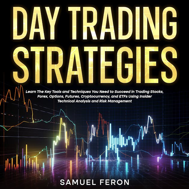 Day Trading Strategies Learn The Key Tools And Techniques You Need To Day Trading Strategies Learn The Key Tools And Techniques You Need To
