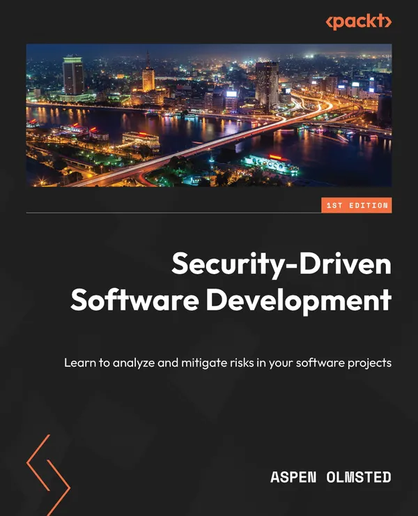 Security-Driven Software Development : Learn to analyze and mitigate risks in your software projects