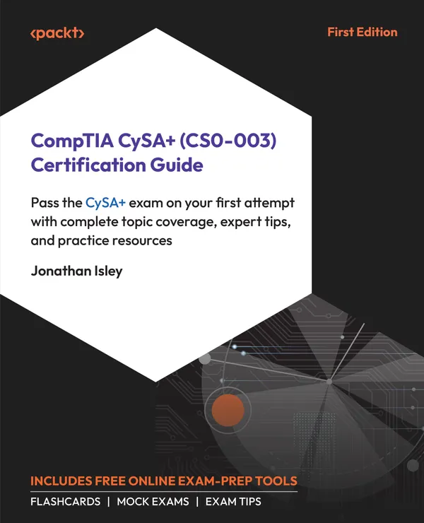 CompTIA CySA+ (CS0-003) Certification Guide : Pass the CySA+ exam on your first attempt with complete topic coverage, expert tips, and practice resources