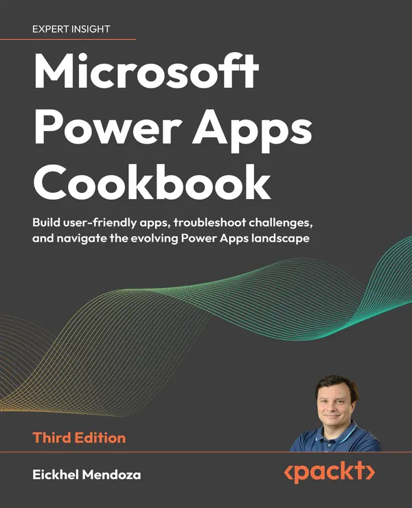 Microsoft Power Apps Cookbook : Build user-friendly apps, troubleshoot challenges, and navigate the evolving Power Apps landscape