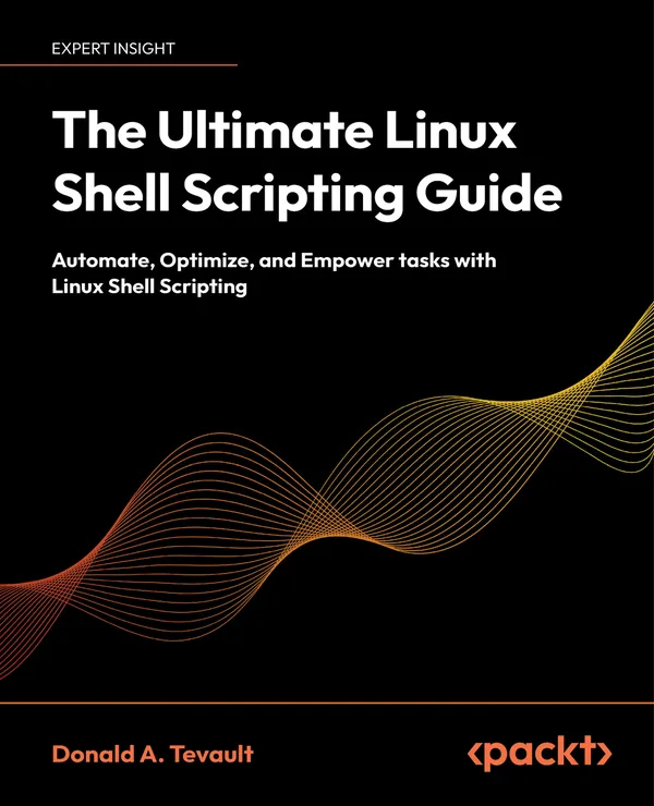 The Ultimate Linux Shell Scripting Guide : Automate, Optimize, and Empower tasks with Linux Shell Scripting