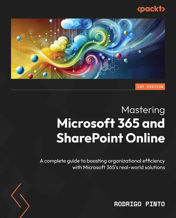 Mastering Microsoft 365 and SharePoint Online : A complete guide to boosting organizational efficiency with Microsoft 365's real-world solutions