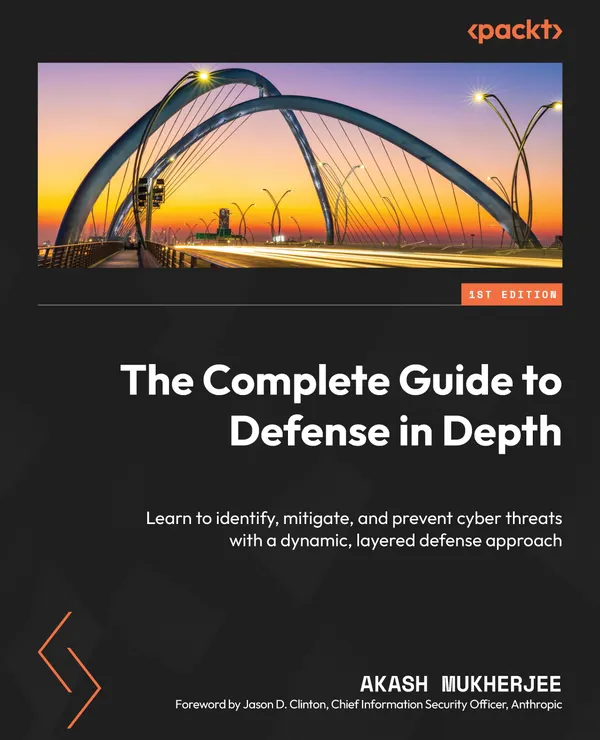 The Complete Guide to Defense in Depth : Learn to identify, mitigate, and prevent cyber threats with a dynamic, layered defense approach
