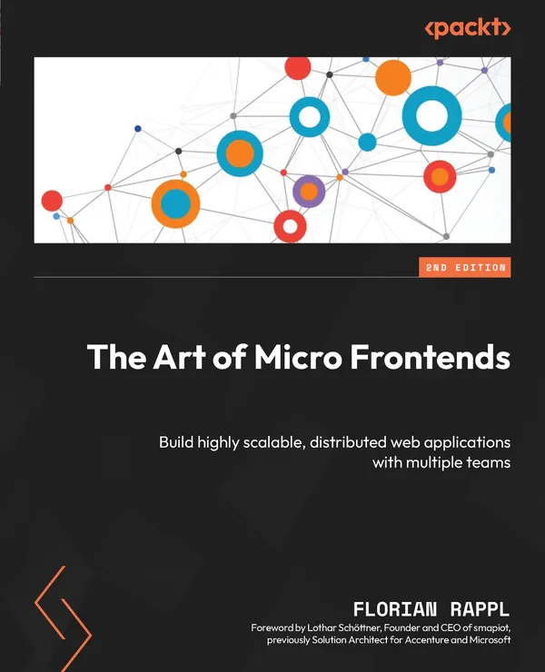 The Art of Micro Frontends : Build highly scalable, distributed web applications with multiple teams