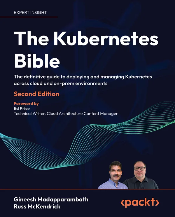 The Kubernetes Bible : The definitive guide to deploying and managing Kubernetes across cloud and on-prem environments