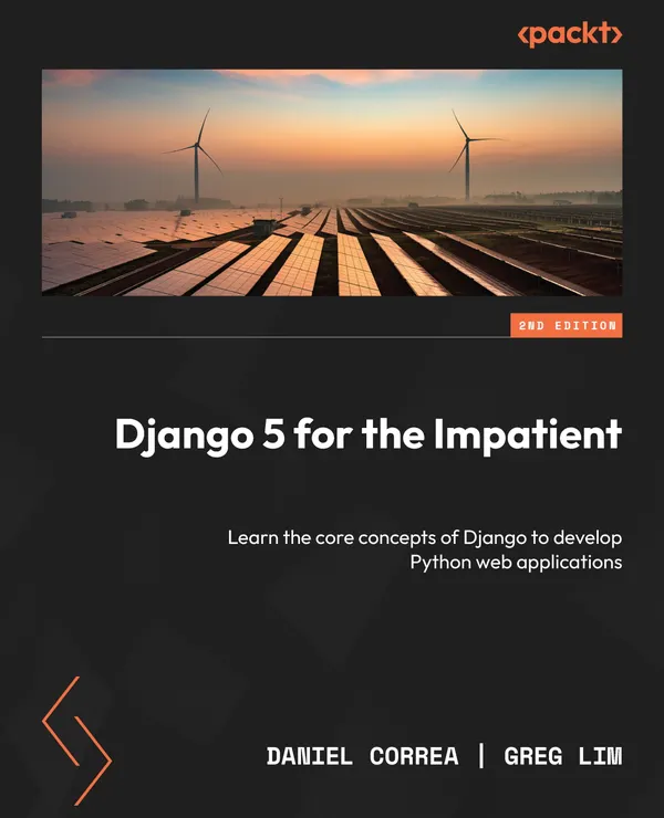 Django 5 for the Impatient : Learn the core concepts of Django to develop Python web applications