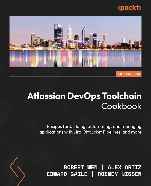 Atlassian DevOps Toolchain Cookbook : Recipes for building, automating, and managing applications with Jira, Bitbucket Pipelines, and more