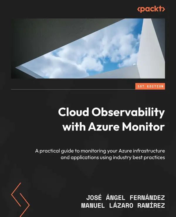 Cloud Observability with Azure Monitor : A practical guide to monitoring your Azure infrastructure and applications using industry best practices