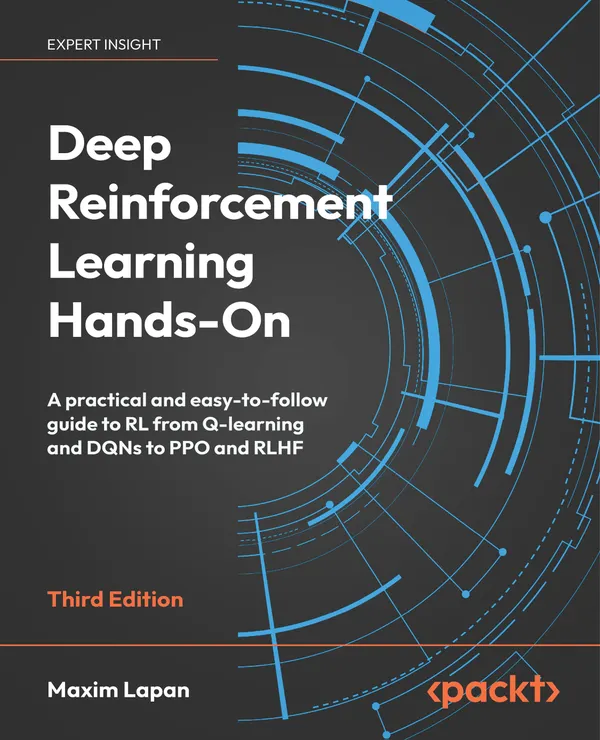 Deep Reinforcement Learning Hands-On : A practical and easy-to-follow guide to RL from Q-learning and DQNs to PPO and RLHF