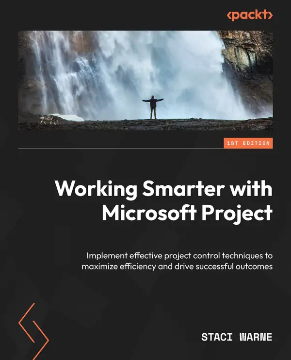 Working Smarter with Microsoft Project : Implement effective project control techniques to maximize efficiency and drive successful outcomes