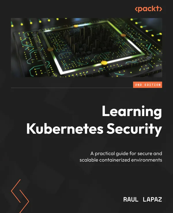 Learning Kubernetes Security : A practical guide for secure and scalable containerized environments