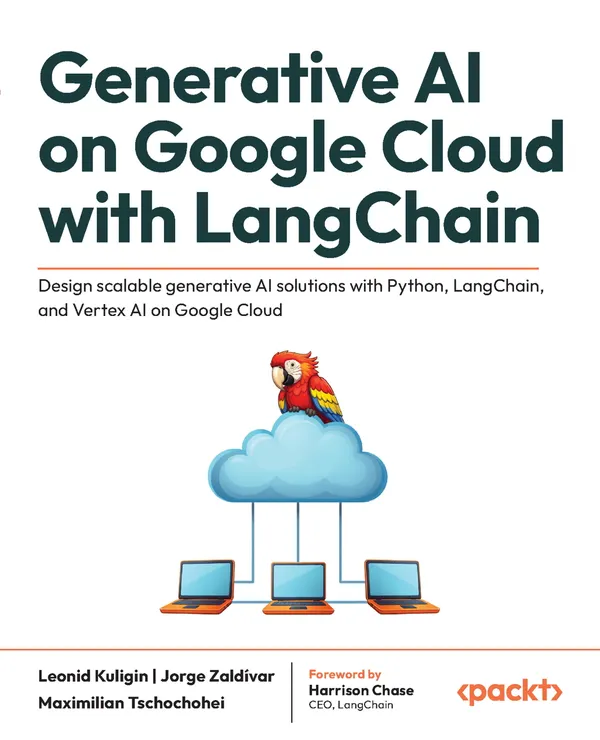 Generative AI on Google Cloud with LangChain : Design scalable generative AI solutions with Python, LangChain, and Vertex AI on Google Cloud