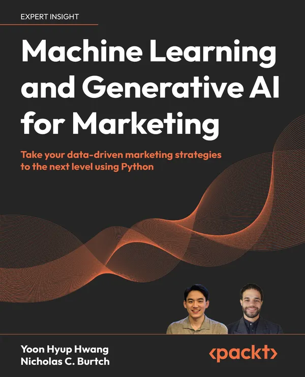 Machine Learning and Generative AI for Marketing : Take your data-driven marketing strategies to the next level using Python