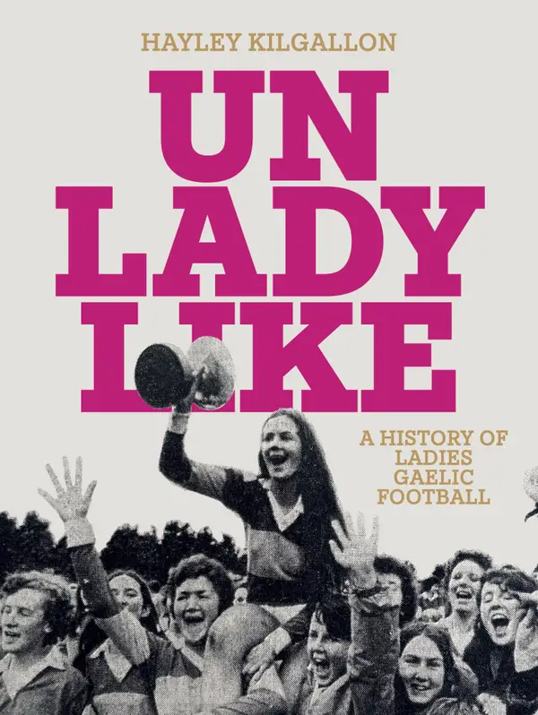 Unladylike : A History of Ladies Gaelic Football