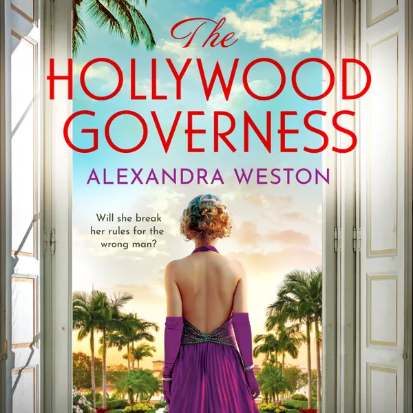Hollywood Governess - The BRAND NEW gorgeous, romantic story of forbidden love in Golden Age Hollywood from Alexandra Weston for 2024 (Unabridged)