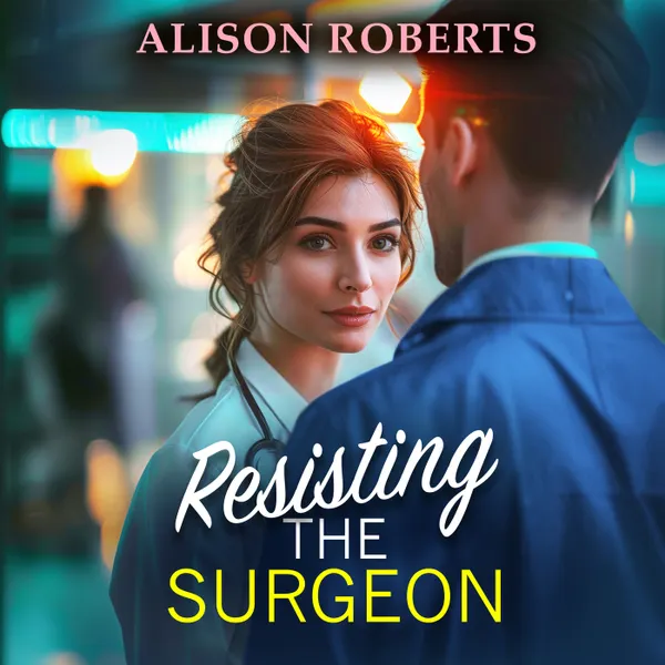 Resisting the Surgeon - An uplifting medical romance from Alison Roberts (Unabridged)