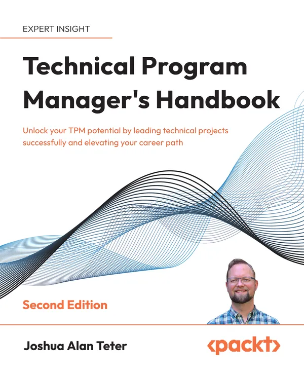 Technical Program Manager's Handbook : Unlock your TPM potential by leading technical projects successfully and elevating your career path