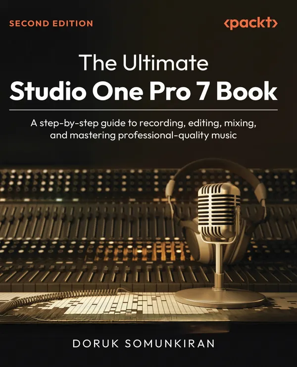 The Ultimate Studio One Pro 7 Book : A step-by-step guide to recording, editing, mixing, and mastering professional-quality music