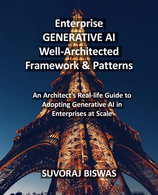 Enterprise GENERATIVE AI Well-Architected Framework & Patterns : An Architect's Real-life Guide to Adopting Generative AI in Enterprises at Scale