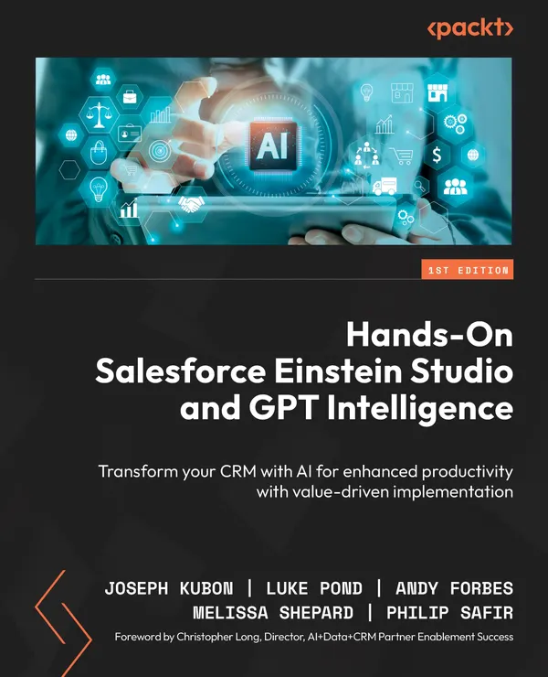 Hands-On Salesforce Einstein Studio and GPT Intelligence : Transform your CRM with AI for enhanced productivity with value-driven implementation