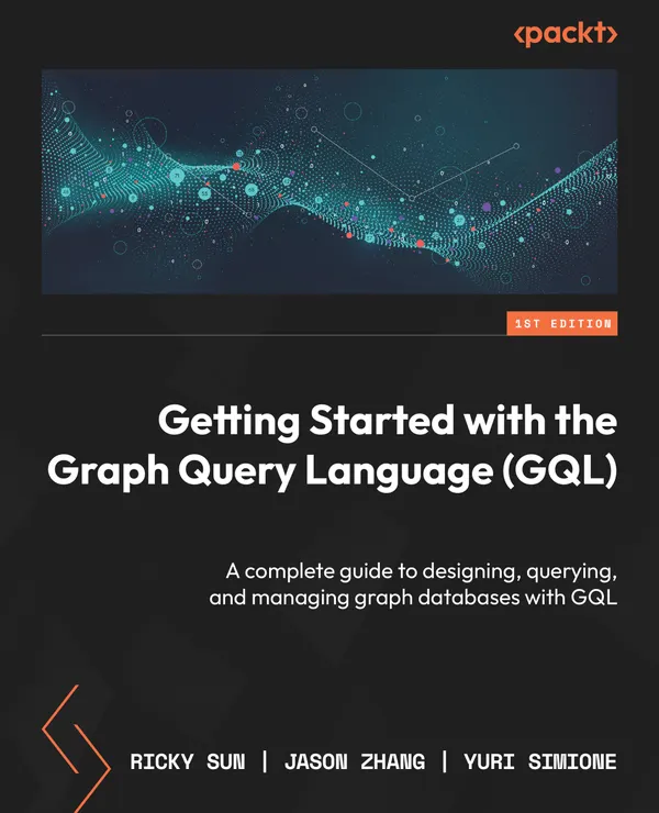 Getting Started with the Graph Query Language (GQL) : A complete guide to designing, querying, and managing graph databases with GQL