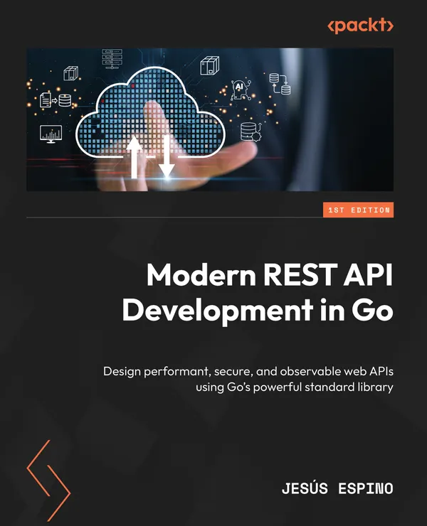 Modern REST API Development in Go : Design performant, secure, and observable web APIs using Go's powerful standard library