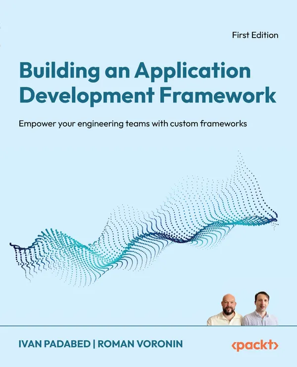 Building an Application Development Framework : Empower your engineering teams with custom frameworks