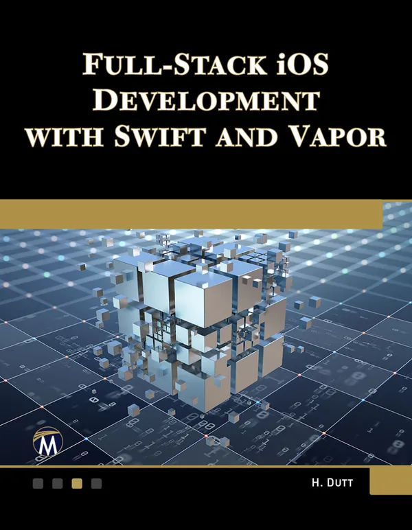 Full-Stack iOS Development with Swift and Vapor : Mastering Full-Stack iOS Development with Swift and Vapor Framework