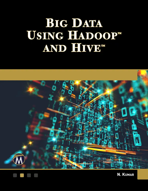 Big Data Using Hadoop and Hive : Master Big Data Solutions with Hadoop and Hive