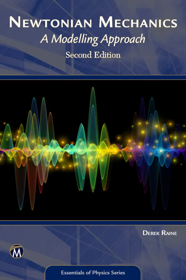 Newtonian Mechanics : Exploring the Principles of Classical Physics from Fundamentals to Advanced Applications
